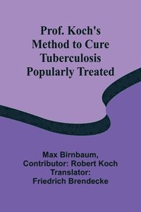 bokomslag Prof. Koch's Method to Cure Tuberculosis Popularly Treated