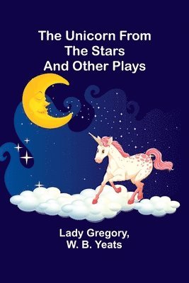 The Unicorn from the Stars and Other Plays 1