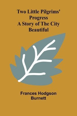 Two Little Pilgrims' Progress: A Story of the City Beautiful 1