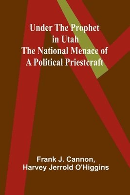 bokomslag Under the Prophet in Utah; the National Menace of a Political Priestcraft