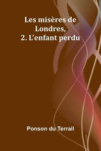 bokomslag Les misères de Londres, 2. L'enfant perdu