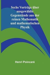 bokomslag Sechs Vortrge ber ausgewhlte Gegenstnde aus der reinen Mathematik und mathematischen Physik