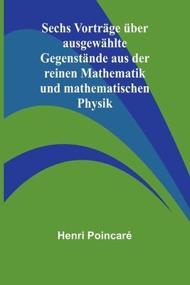 bokomslag Sechs Vorträge über ausgewählte Gegenstände aus der reinen Mathematik und mathematischen Physik