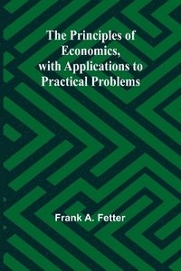 bokomslag The Principles of Economics, with Applications to Practical Problems