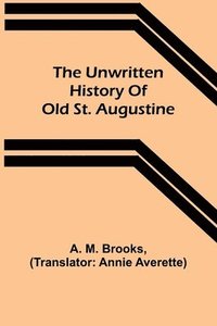 bokomslag The unwritten history of old St. Augustine