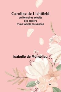 bokomslag Caroline de Lichtfield; ou Mmoires extraits des papiers d'une famille prussienne