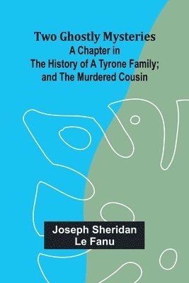 bokomslag Two Ghostly Mysteries A Chapter in the History of a Tyrone Family; and the Murdered Cousin