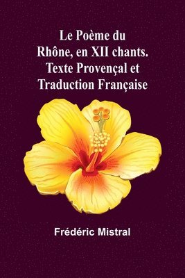 Le Pome du Rhne, en XII chants. Texte Provenal et Traduction Franaise 1