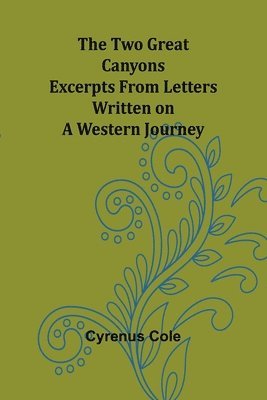 bokomslag The Two Great Canyons: Excerpts From Letters Written on a Western Journey