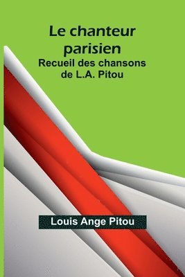 Le chanteur parisien; Recueil des chansons de L.A. Pitou 1