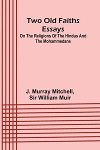 bokomslag Two old faiths essays on the religions of the Hindus and the Mohammedans