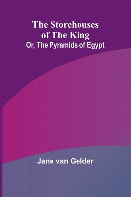 The Storehouses of the King; Or, the Pyramids of Egypt 1