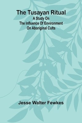 The Tusayan ritual A study on the influence of environment on aboriginal cults 1