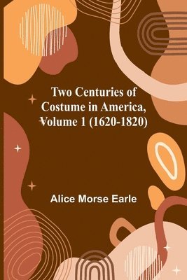 bokomslag Two Centuries of Costume in America, Volume 1 (1620-1820)