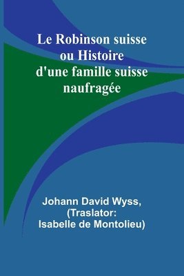 bokomslag Le Robinson suisse ou Histoire d'une famille suisse naufrage