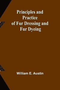 bokomslag Principles and Practice of Fur Dressing and Fur Dyeing