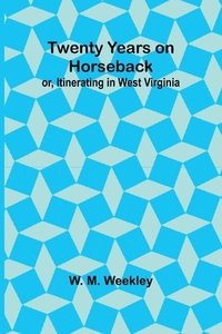 bokomslag Twenty Years on Horseback; or, Itinerating in West Virginia