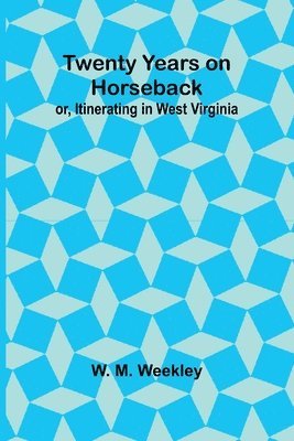 Twenty Years on Horseback; or, Itinerating in West Virginia 1