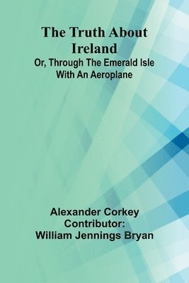 The truth about Ireland Or, Through the Emerald Isle with an aeroplane 1