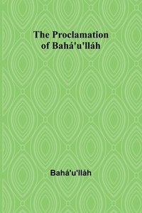 bokomslag The Proclamation of Bah'u'llh