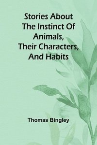 bokomslag Stories about the Instinct of Animals, Their Characters, and Habits