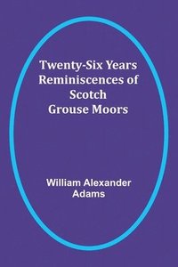 bokomslag Twenty-Six Years Reminiscences of Scotch Grouse Moors