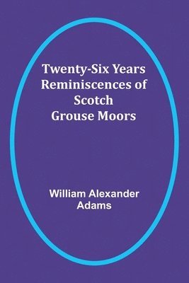 bokomslag Twenty-Six Years Reminiscences of Scotch Grouse Moors