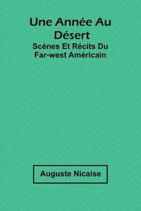 bokomslag Une année au désert: Scènes et récits du Far-West américain