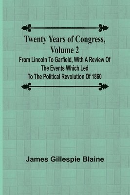 bokomslag Twenty Years of Congress, Volume 2 From Lincoln to Garfield, with a Review of the Events Which Led to the Political Revolution of 1860