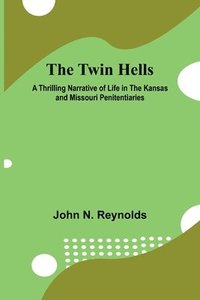 bokomslag The Twin Hells A Thrilling Narrative of Life in the Kansas and Missouri Penitentiaries