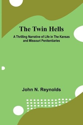 bokomslag The Twin Hells A Thrilling Narrative of Life in the Kansas and Missouri Penitentiaries