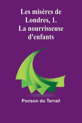 bokomslag Les misères de Londres, 1. La nourrisseuse d'enfants