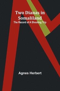 bokomslag Two Dianas in Somaliland: The Record of a Shooting Trip