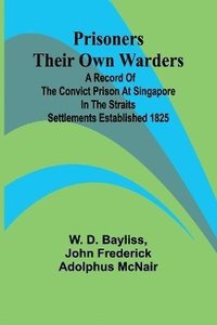 bokomslag Prisoners Their Own Warders; A Record of the Convict Prison at Singapore in the Straits Settlements Established 1825