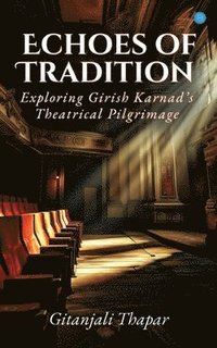 bokomslag Echoes of Tradition : Exploring Girish Karnad's Theatrical Pilgrimage