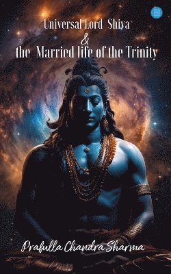 bokomslag Universal Lord  Shiva & the  Married life of the Trinity.
