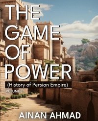 bokomslag The Game of Power - Volume 3 (History of Persian Empire)