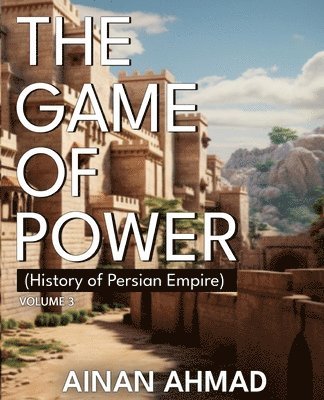 bokomslag The Game of Power - Volume 3 (History of Persian Empire)