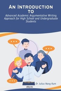 bokomslag An Introduction to Advanced Academic Argumentative Writing Approach for High School and Undergraduate Students