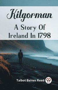 bokomslag Kilgorman A Story Of Ireland In 1798