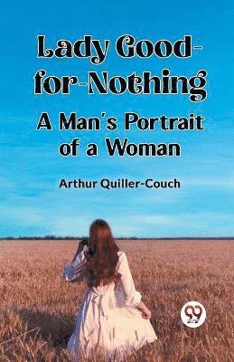 Lady Good-for-Nothing A Man's Portrait of a Woman 1