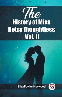 bokomslag The History of Miss Betsy Thoughtless Vol. II