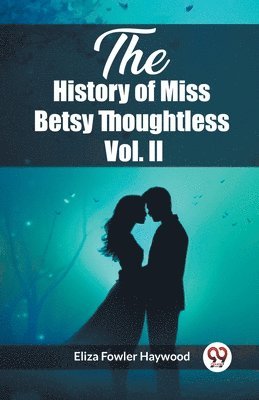 bokomslag The History of Miss Betsy Thoughtless Vol. II