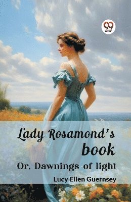 bokomslag Lady Rosamond's book Or, Dawnings of light