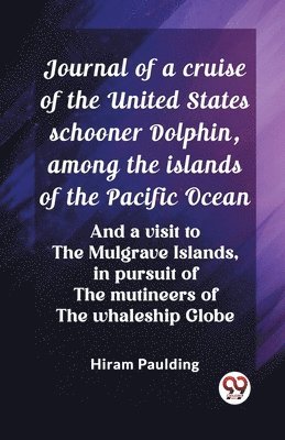 bokomslag Journal of a cruise of the United States schooner Dolphin, among the islands of the Pacific Ocean And a visit to the Mulgrave Islands, in pursuit of the mutineers of the whaleship Globe