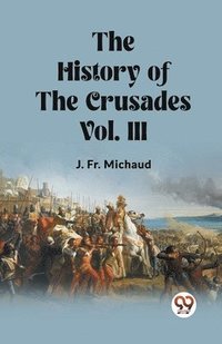 bokomslag The History of the Crusades Vol. III