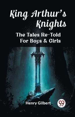 Henry Gilbert - King Arthur'S KnightsThe Tales Re-Told For Boys & Girls (Edition2023), Häftad