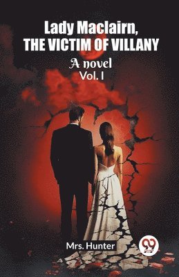 bokomslag Lady Maclairn, the victim of villanyA novel Vol. I (Edition2023)