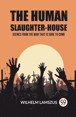 bokomslag The Human Slaughter-HouseScenes from the War that is Sure to Come (Edition2023)