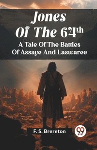 bokomslag Jones Of The 64ThA Tale Of The Battles Of Assaye And Laswaree (Edition2023)